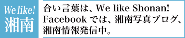 We Like! 湘南 合い言葉は、We Like Shonan! Facebookでは、湘南写真ブログ、湘南情報発信中。