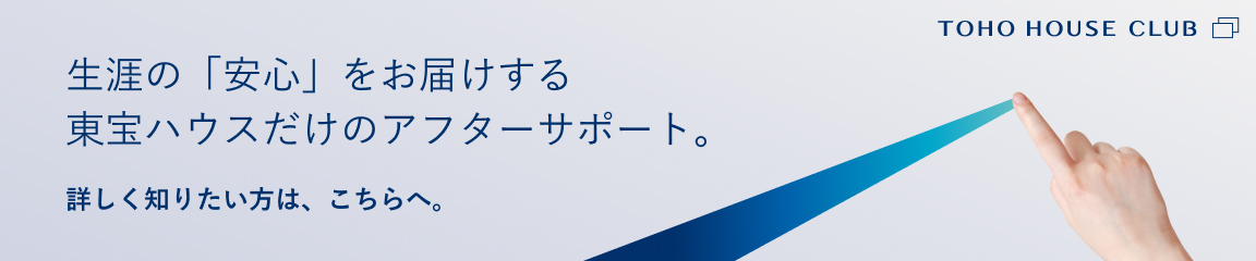 生涯の「安心」をお届けする 東宝ハウスだけのアフターサポート。 詳しく知りたい方は、こちらへ。ミラカレCLUB